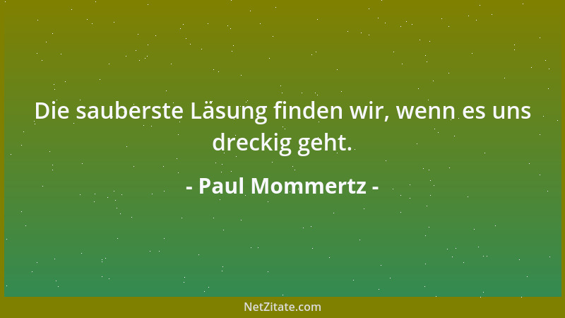 Paul Mommertz - Die sauberste Läsung finden wir, wenn es uns dreckig geht....