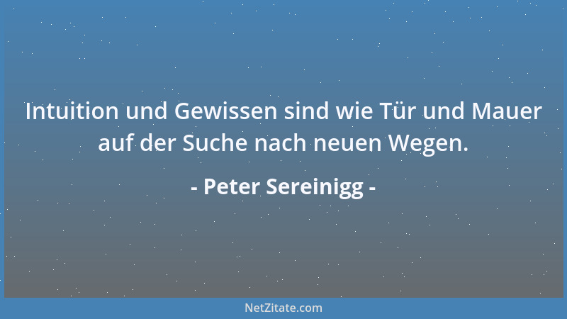 Peter Sereinigg - Intuition und Gewissen sind wie Tür und Mauer auf der Suche nach neuen Wegen....