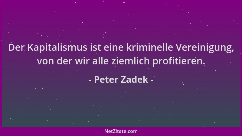 Peter Zadek - Der Kapitalismus ist eine kriminelle Vereinigung, von der wir alle ziemlich profitieren....