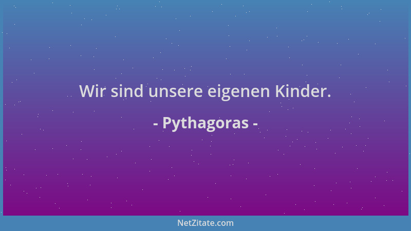 Pythagoras - Wir sind unsere eigenen Kinder....