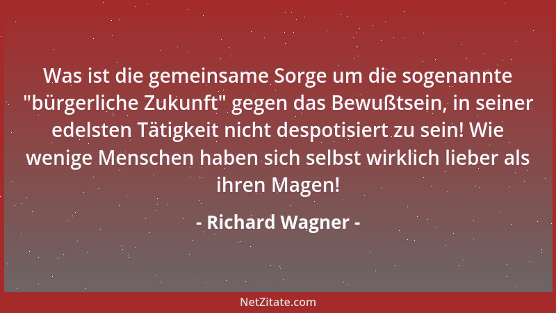 Richard Wagner - Was ist die gemeinsame Sorge um die sogenannte  "bürgerliche Zukunft " gegen das Bewußtsein, in seiner edels...