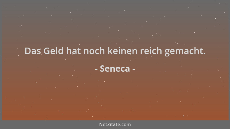 Seneca - Das Geld hat noch keinen reich gemacht....