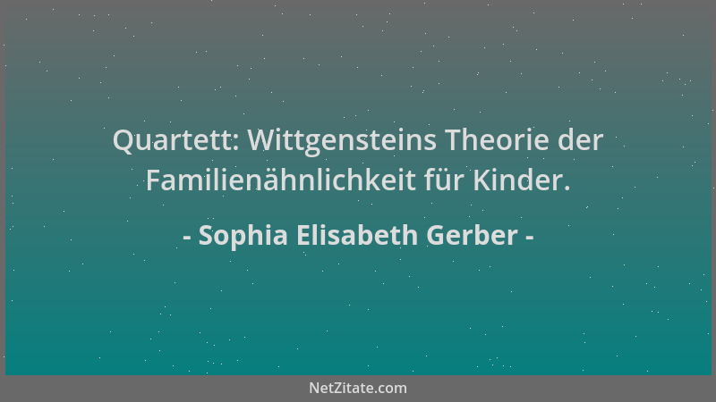 Sophia Elisabeth Gerber - Quartett: Wittgensteins Theorie der Familienähnlichkeit für Kinder....