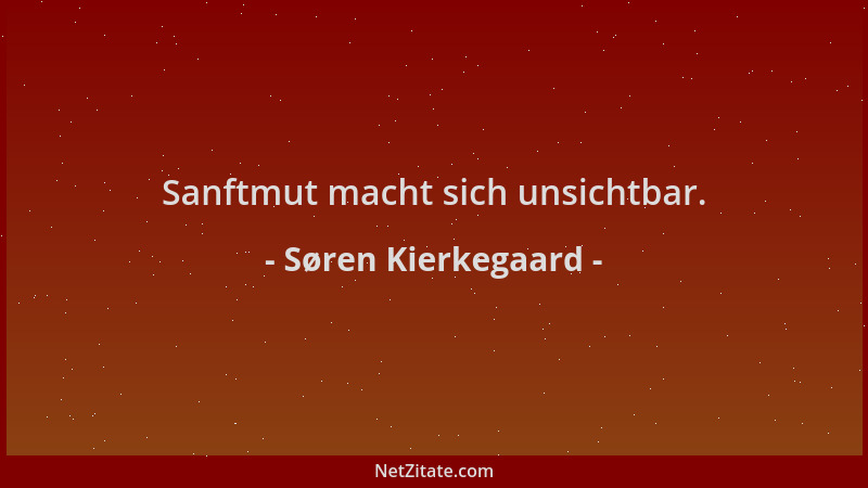 Søren Kierkegaard - Sanftmut macht sich unsichtbar....