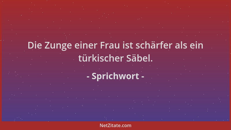 Sprichwort - Die Zunge einer Frau ist schärfer als ein türkischer Säbel....