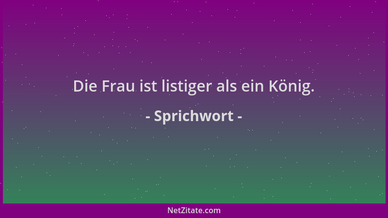 Sprichwort - Die Frau ist listiger als ein König....