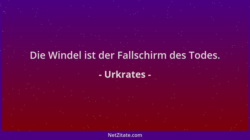 Urkrates - Die Windel ist der Fallschirm des Todes....