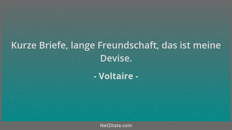 Voltaire - Kurze Briefe, lange Freundschaft, das ist meine Devise....