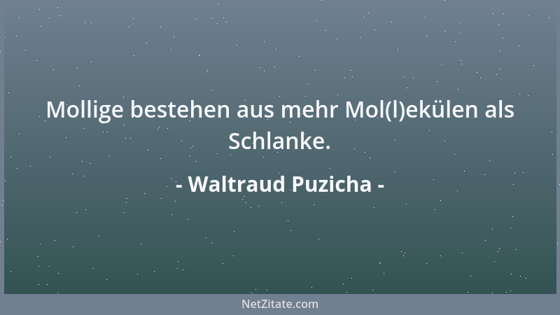 Waltraud Puzicha - Mollige bestehen aus mehr Mol(l)ekülen als Schlanke....