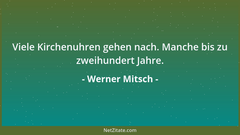 Werner Mitsch - Viele Kirchenuhren gehen nach. Manche bis zu zweihundert Jahre....