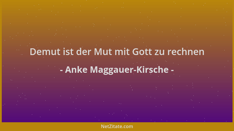 Anke Maggauer-Kirsche - Demut ist der Mut mit Gott zu rechnen...