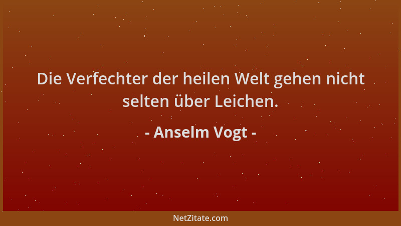 Anselm Vogt - Die Verfechter der heilen Welt gehen nicht selten über Leichen....