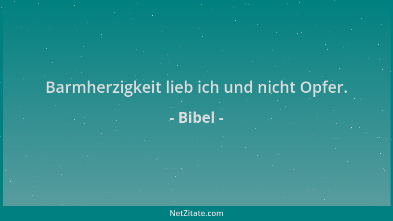 Bibel - Barmherzigkeit lieb ich und nicht Opfer....