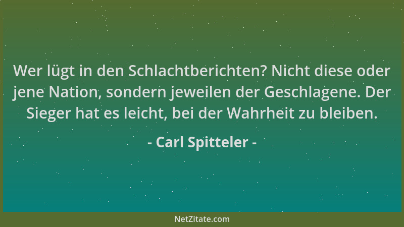 Carl Spitteler - Wer lügt in den Schlachtberichten? Nicht diese oder jene Nation, sondern jeweilen der Geschlagene. Der Sie...