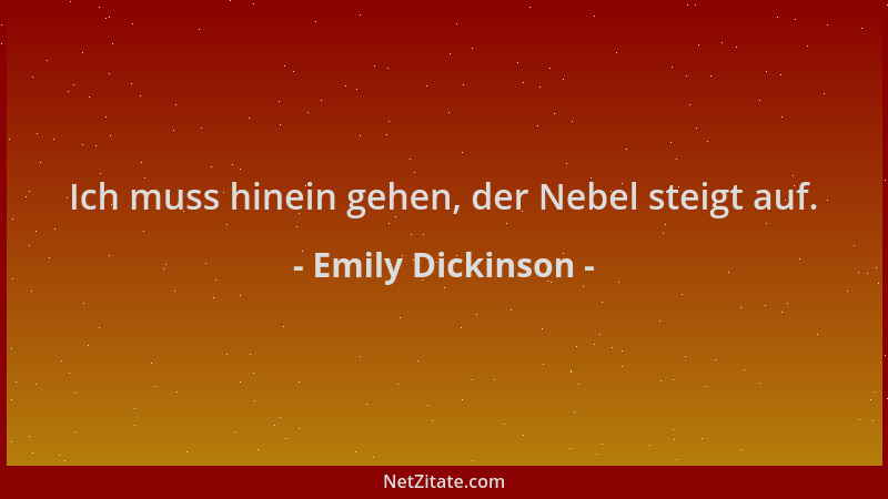Emily Dickinson - Ich muss hinein gehen, der Nebel steigt auf....