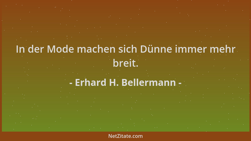Erhard H. Bellermann - In der Mode machen sich Dünne immer mehr breit....