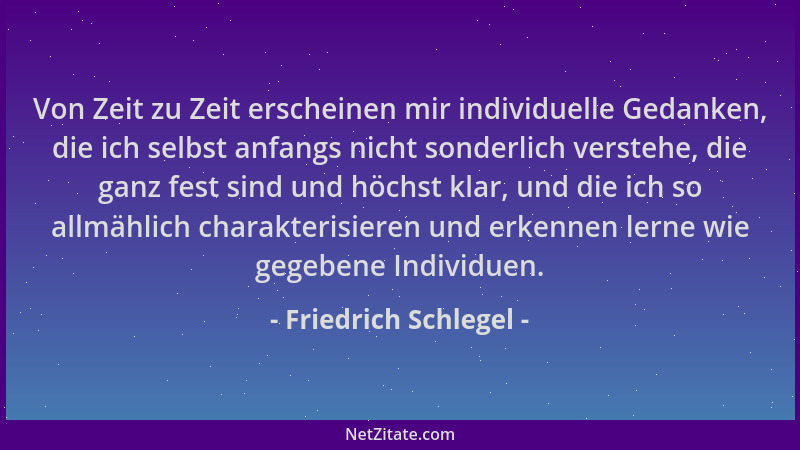 Friedrich Schlegel - Von Zeit zu Zeit erscheinen mir individuelle Gedanken, die ich selbst anfangs nicht sonderlich versteh...