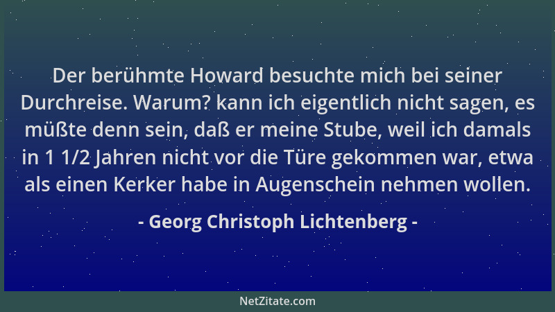 Georg Christoph Lichtenberg - Der berühmte Howard besuchte mich bei seiner Durchreise. Warum? kann ich eigentlich nicht sag...