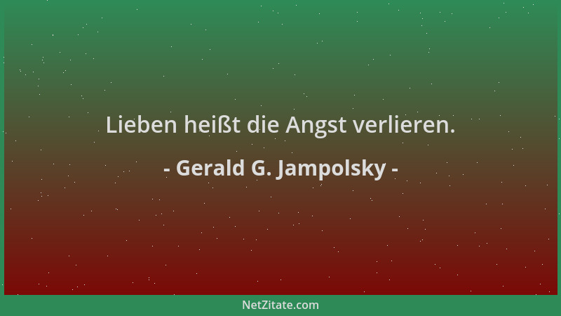 Gerald G. Jampolsky - Lieben heißt die Angst verlieren....