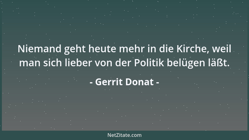 Gerrit Donat - Niemand geht heute mehr in die Kirche, weil man sich lieber von der Politik belügen läßt....