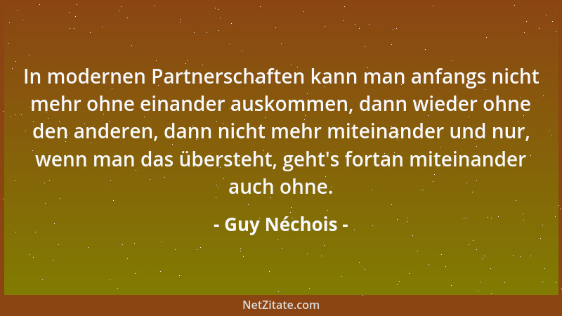 Guy Néchois - In modernen Partnerschaften kann man anfangs nicht mehr ohne einander auskommen, dann wieder ohne den anderen...
