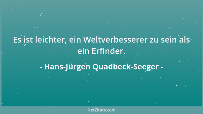 Hans-Jürgen Quadbeck-Seeger - Es ist leichter, ein Weltverbesserer zu sein als ein Erfinder....