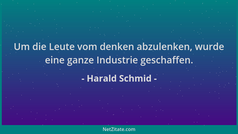 Harald Schmid - Um die Leute vom denken abzulenken, wurde eine ganze Industrie geschaffen....