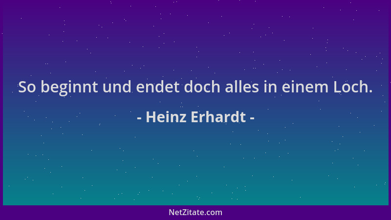 Heinz Erhardt - So beginnt und endet doch alles in einem Loch....