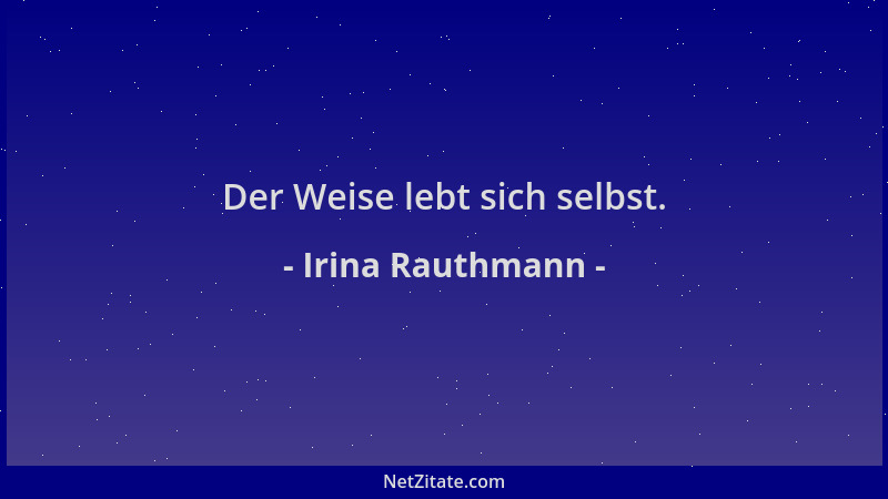 Irina Rauthmann - Der Weise lebt sich selbst....