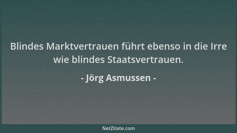 Jörg Asmussen - Blindes Marktvertrauen führt ebenso in die Irre wie blindes Staatsvertrauen....