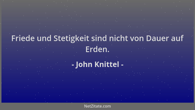 John Knittel - Friede und Stetigkeit sind nicht von Dauer auf Erden....