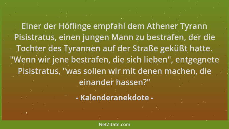 Kalenderanekdote - Einer der Höflinge empfahl dem Athener Tyrann Pisistratus, einen jungen Mann zu bestrafen, der die Tocht...