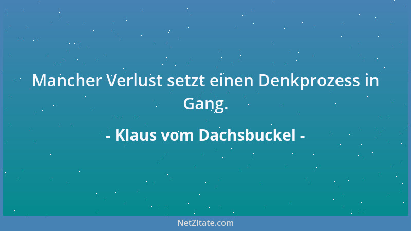 Klaus vom Dachsbuckel - Mancher Verlust setzt einen Denkprozess in Gang....