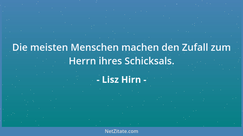 Lisz Hirn - Die meisten Menschen machen den Zufall zum Herrn ihres Schicksals....