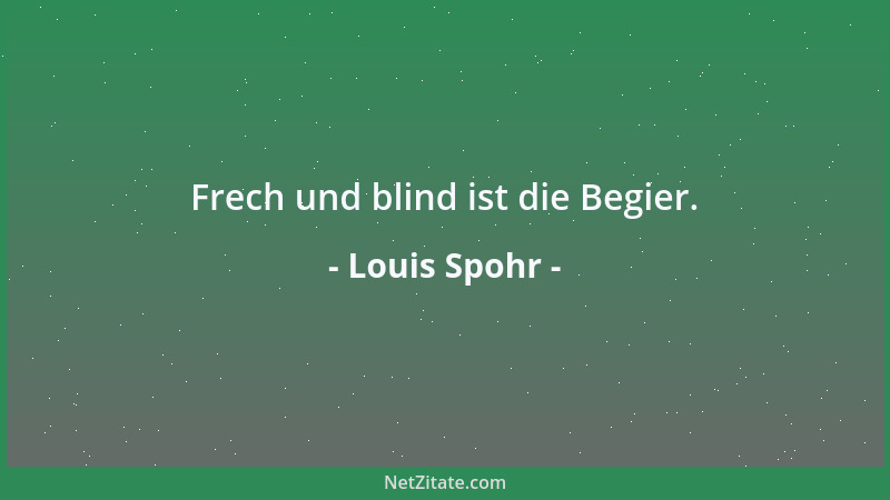 Louis Spohr - Frech und blind ist die Begier....