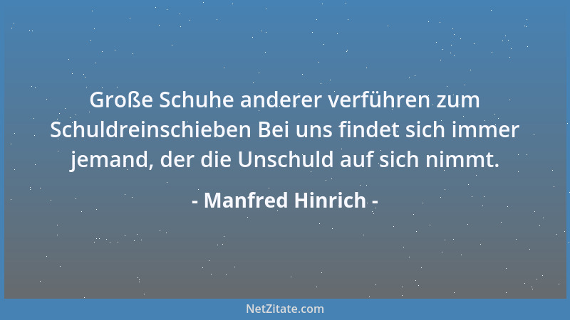 Manfred Hinrich - Große Schuhe anderer verführen zum Schuldreinschieben Bei uns findet sich immer jemand, der die Unschuld...