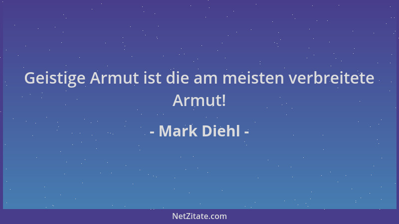 Mark Diehl - Geistige Armut ist die am meisten verbreitete Armut!...