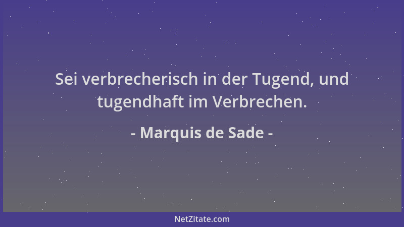 Marquis de Sade - Sei verbrecherisch in der Tugend, und tugendhaft im Verbrechen....