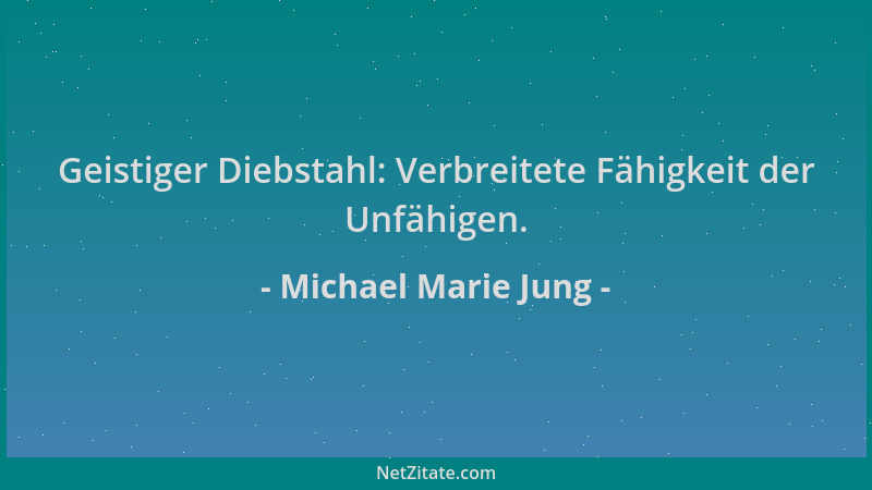 Michael Marie Jung - Geistiger Diebstahl: Verbreitete Fähigkeit der Unfähigen....