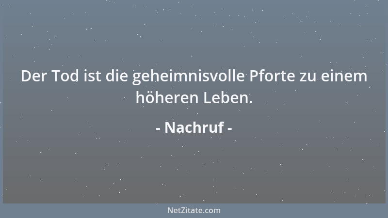 Nachruf - Der Tod ist die geheimnisvolle Pforte zu einem höheren Leben....