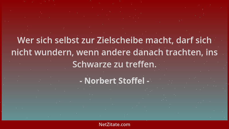 Norbert Stoffel - Wer sich selbst zur Zielscheibe macht, darf sich nicht wundern, wenn andere danach trachten, ins Schwarze...