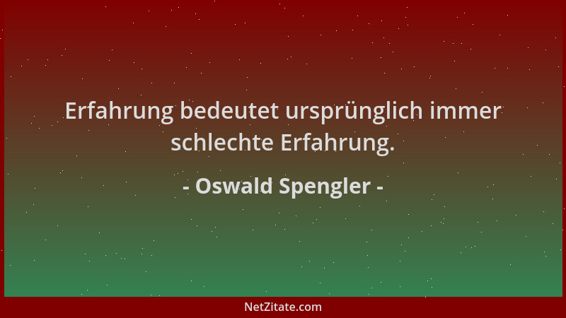 Oswald Spengler - Erfahrung bedeutet ursprünglich immer schlechte Erfahrung....
