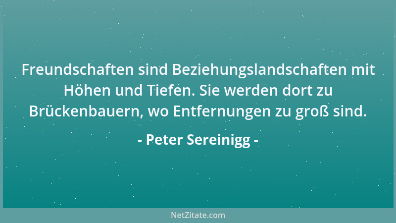Peter Sereinigg - Freundschaften sind Beziehungslandschaften mit Höhen und Tiefen. Sie werden dort zu Brückenbauern, wo Ent...