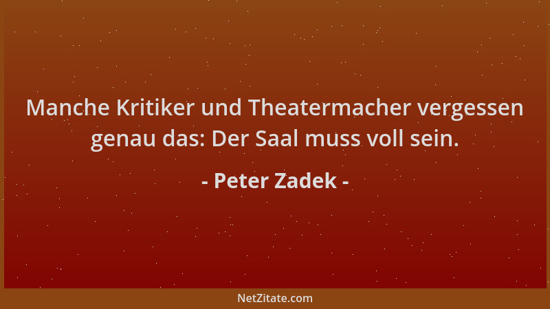 Peter Zadek - Manche Kritiker und Theatermacher vergessen genau das: Der Saal muss voll sein....