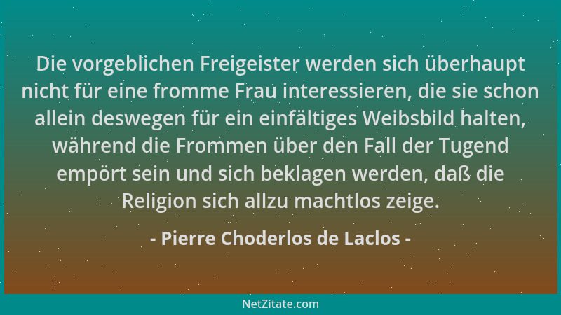 Pierre Choderlos de Laclos - Die vorgeblichen Freigeister werden sich überhaupt nicht für eine fromme Frau interessieren, d...