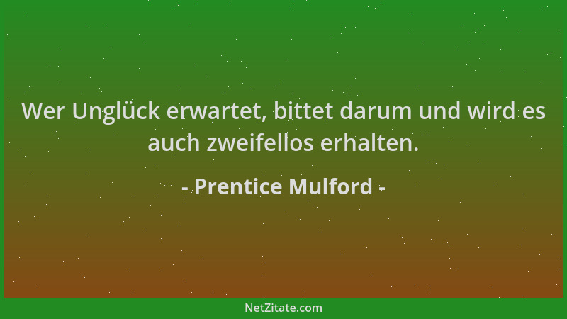 Prentice Mulford - Wer Unglück erwartet, bittet darum und wird es auch zweifellos erhalten....