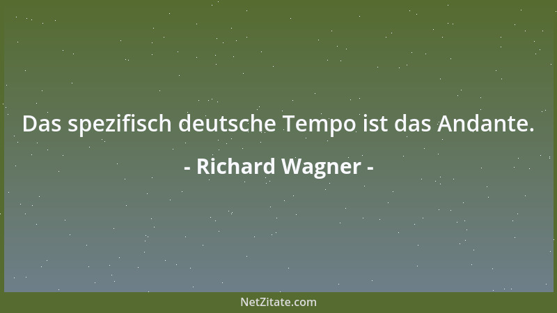 Richard Wagner - Das spezifisch deutsche Tempo ist das Andante....