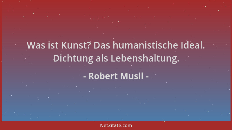 Robert Musil - Was ist Kunst? Das humanistische Ideal. Dichtung als Lebenshaltung....