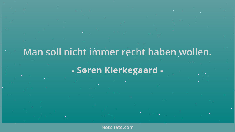 Søren Kierkegaard - Man soll nicht immer recht haben wollen....