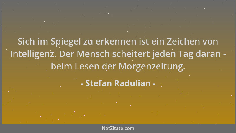 Stefan Radulian - Sich im Spiegel zu erkennen ist ein Zeichen von Intelligenz. Der Mensch scheitert jeden Tag daran - beim...